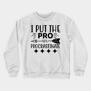 I put the pro in procrastinate Crewneck Sweatshirt